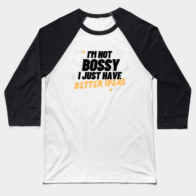 I'm Not Bossy I Just Have Better Ideas Problem solving Baseball T-Shirt by Quote'x